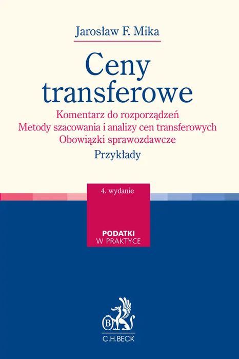 Ceny transferowe. Komentarz do rozporządzeń. Metody szacowania i analizy cen transferowych. Obowiązki sprawozdawcze. Przykłady. C.H. Beck