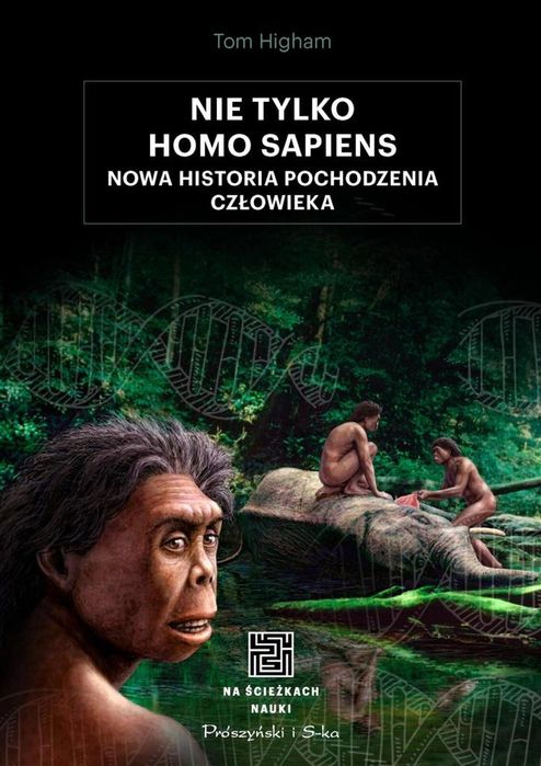 Nie tylko Homo sapiens. Nowa historia. Prószyński i S-ka Tom Higham