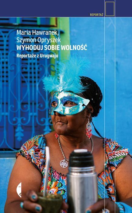 Wyhoduj Sobie Wolność. Reportaże Z Urugwaju Wyd. 2021 Czarne Nowa Nieużywana
