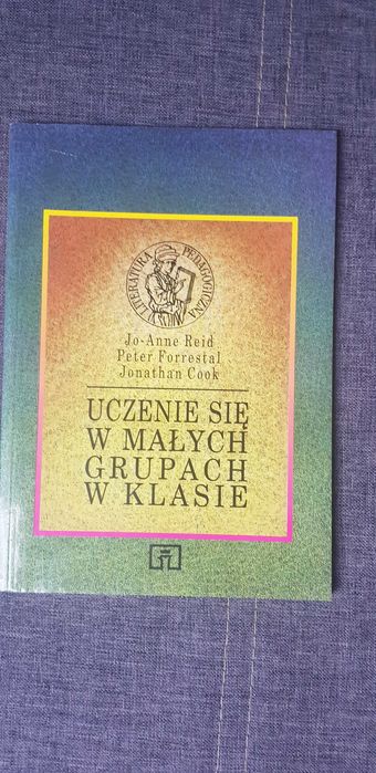 Uczenie się w małych grupach w klasie (Jo-Anne Reid, Jonathan Cook, Peter Forrestal, WSiP, Warszawa 1996) -Nowy