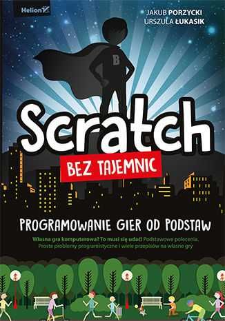 Scratch bez tajemnic. Programowanie gier od podstaw