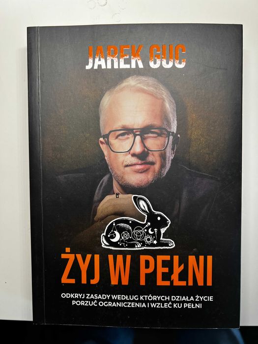 Jarek Guc – „Żyj w pełni. Odkryj zasady według których działa życie” autor "Odetchnij spokojem" i "Masz to w sobie"