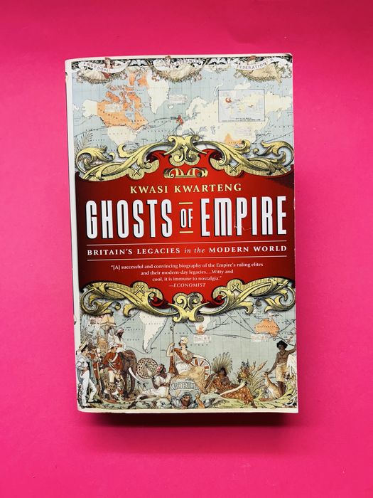 GHOSTS OF EMPIRE BRITAIN'S LEGACIES IN THE MODERN WORLD