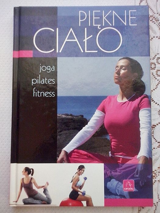 Piękne ciało. Joga, pilates, fitness książka zdrowie trening