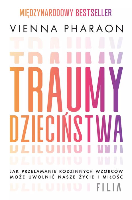 Traumy Dzieciństwa. Jak Przełamanie Rodzinnych Wzorców Może Uwolnić Nasze Życie I Miłość.. Nowy Produkt
