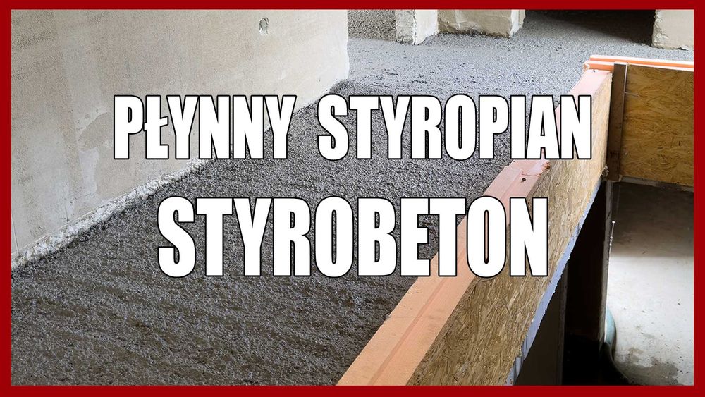 Płynny Styropian, Styrobeton, Posadzki Anhydrytowe i Cementowe, Tynki