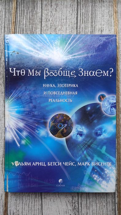 Что мы вообще знаем? Наука, эзотерика и повседнев. Арнц, Чейс, Висенте