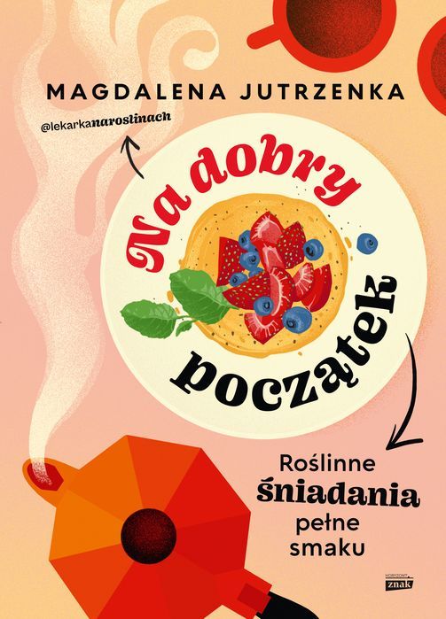 Na Dobry Początek. Roślinne Śniadania Pełne Smaku Jutrzenka Magdalena Magdalena Jutrzenka