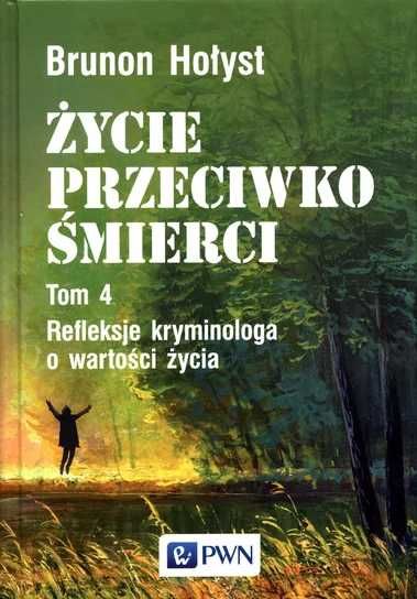 Życie przeciwko śmierci. Refleksje kryminologa o wartości życia. Tom 4