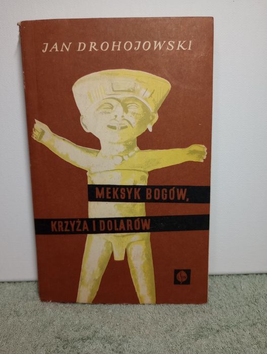 Meksyk bogów, krzyża i dolarów. Jan Drohojowski.