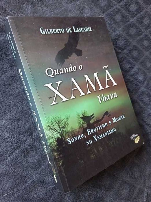 Quando o Xamã Voava; Sonho, Erotismo e Morte no Xamanismo - Gilberto de Lascariz