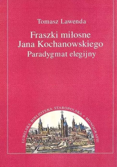 Fraszki Miłosne Jana Kochanowskiego. Paradygmat Elegijny  Tomasz Lawenda