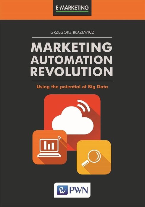 Marketing automation revolution. Wydawnictwo Naukowe PWN Grzegorz Bł