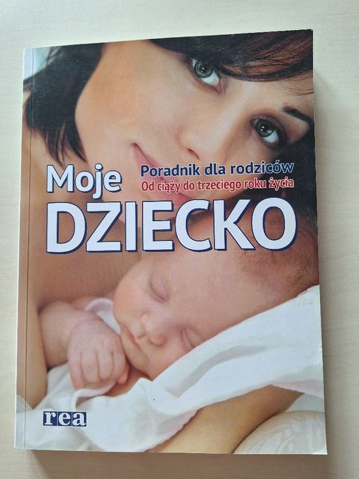 Poradnik dla rodziców od ciąży do trzeciegoroku życia. "Moje Dziecko "
