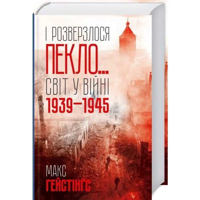 І розверзлося пекло… Світ у війні 1939–1945 років - Макс Гейстінґс