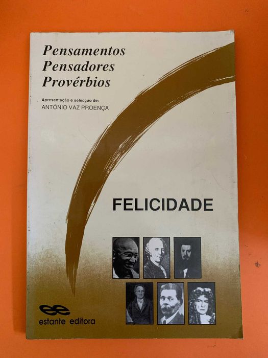 Felicidade: Pensamentos, Pensadores, Provérbios - António Vaz Proença