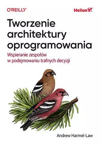 Tworzenie architektury oprogramowania. Wspieranie zespołów w podejmowaniu trafnych decyzji. Helion