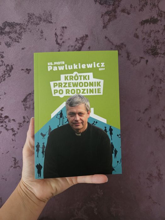 Ks. Piotr Pawlukiewicz Krótki przewodnik po rodzinie