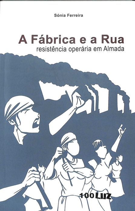 "A Fábrica e a Rua: resistência operária em Almada" de Sónia Ferreira"