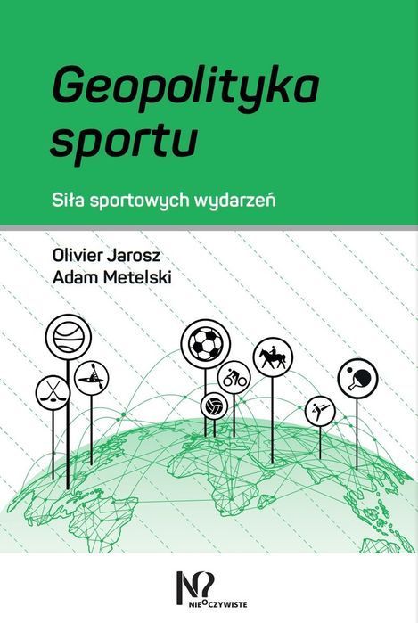 Geopolityka Sportu. Siła Sportowych Wydarzeń Jarosz Olivier, Metelski Adam Olivier Jarosz,Adam Metelski