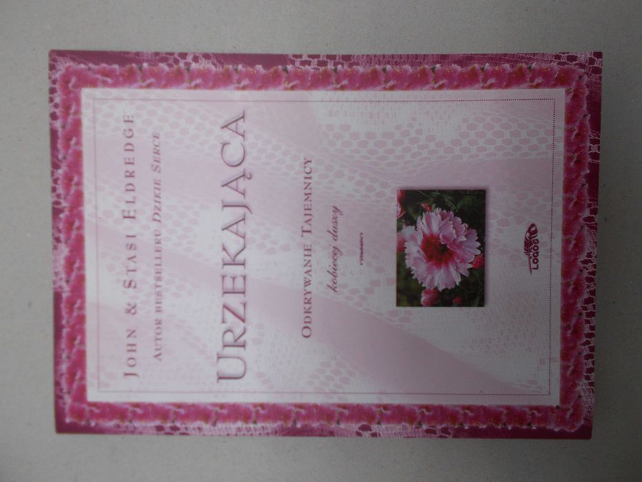 John i Stasi Eldredge - Urzekająca Odkrywanie tajemnicy kobiecej duszy