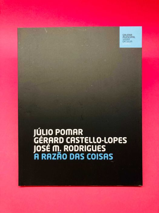 A Razão das Coisas- Júlio Pomar, Castello- Lopes, José M. Rodrigues