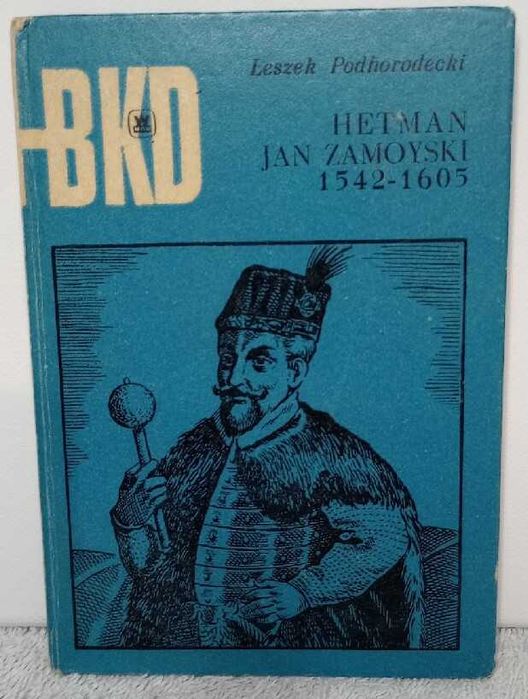 Hetman Jan Zamoyski. 1542 - 1605. Leszek Podhodecki