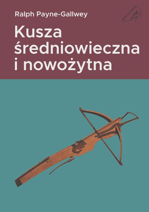 Kusza średniowieczna i nowożytna, R. Payne-Gallwey