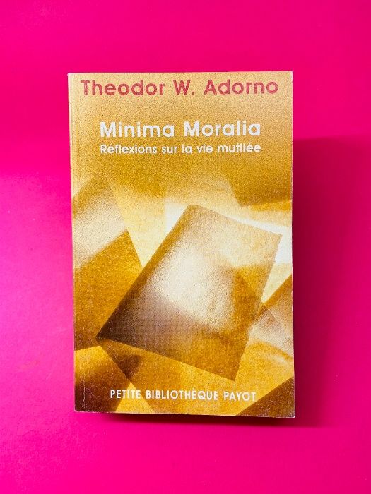 Minima Moralia, Réflexions sur la vie Mutilée - Theodor W. Adorno