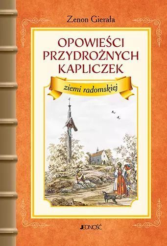 Opowieści przydrożnych kapliczek ziemi radomskiej. Jedność