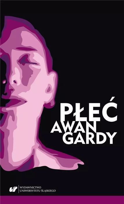 Płeć Awangardy  Red. Marta Baron-Milian, Anna Kałuża, Katarzyna S
