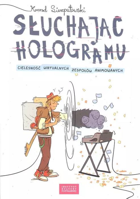 Słuchając hologramu. Cielesność wirtualnych zespołów animowanych. Fundacja Instytut Kultury Popularnej. Nowy Produkt
