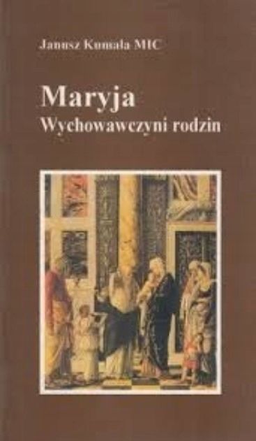 Maryja Wychowawczyni Rodzin Janusz Kumala