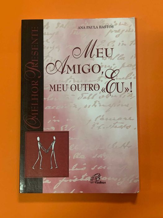 Meu Amigo, Meu Outro «Eu»! - Ana Paula Bastos