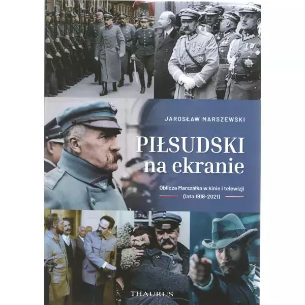 Piłsudski Na Ekranie. Oblicza Marszałka W Kinie I Telewizji (Lata 1918-2021). Nowy Produkt