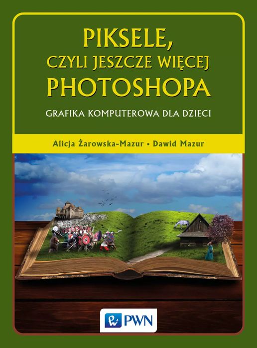 Piksele, czyli jeszcze więcej Photoshopa. Grafika komputerowa dla dzieci. Wydawnictwo Naukowe PWN. Nowy Produkt