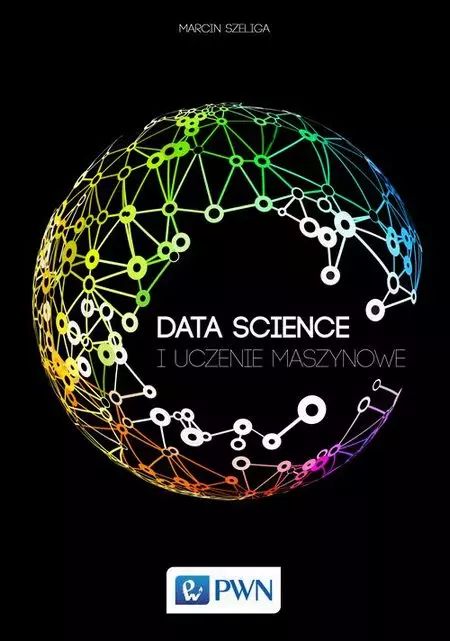 Data Science. I uczenie maszynowe. Wydawnictwo Naukowe PWN