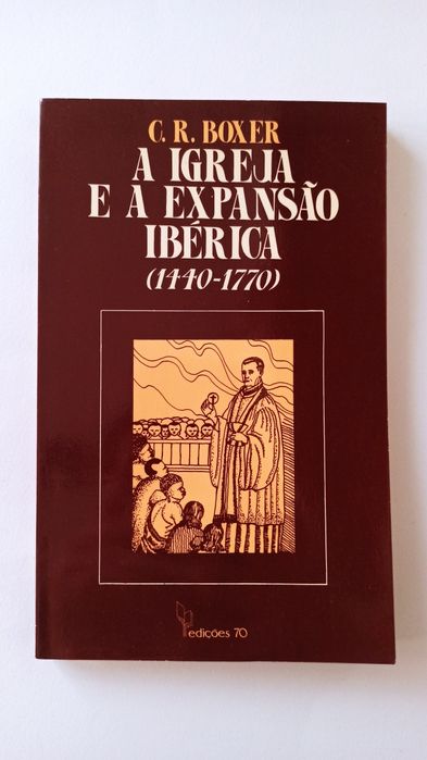 A Igreja e a Expansão Ibérica (1440 a 1770) - C. R. Boxer