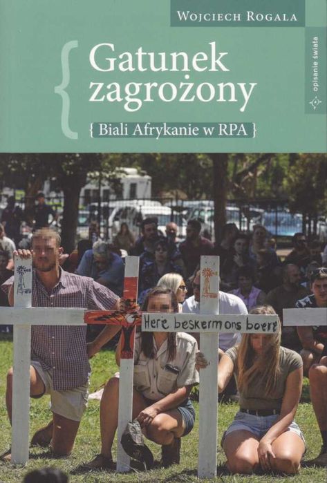 Wojciech Rogala * Gatunek zagrożony. Biali Afrykanie w RPA