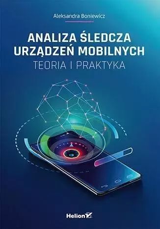 Analiza Śledcza Urządzeń Mobilnych. Teoria I Praktyka. Nowy Produkt