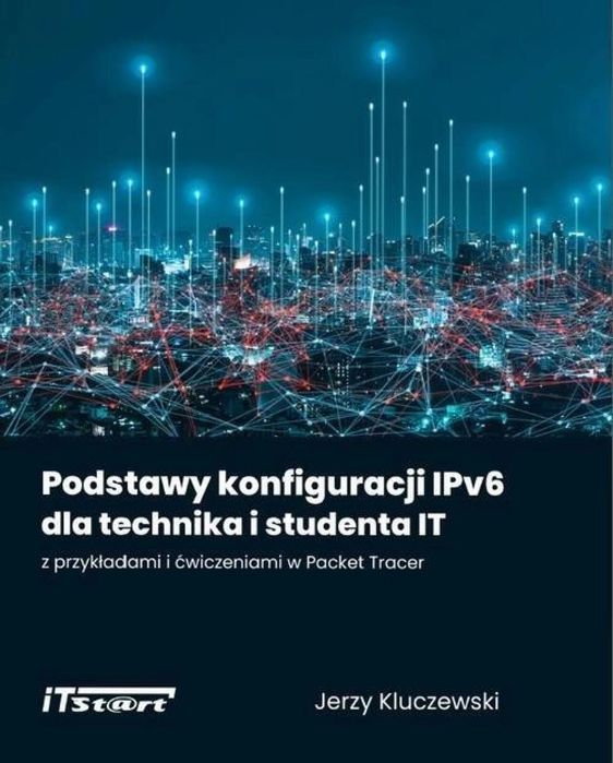 Podstawy konfiguracji IPv6.. iTstart Jerzy Kluczewski Rok wydania: 202