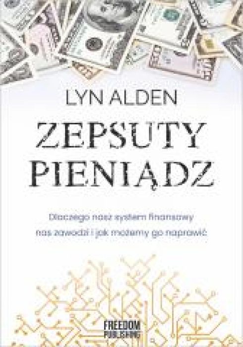 Zepsuty pieniądz. Dlaczego nasz system finansowy.. Freedom Publishing
