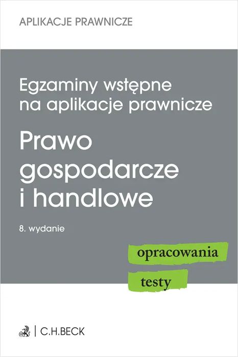 Egzaminy Wstępne Na Aplikacje Prawnicze. Prawo Gospodarcze I Handlowe. Opracowania, Testy. C.h. Beck. Nowy Produkt