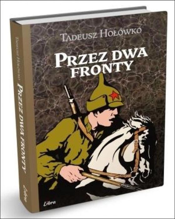 Przez dwa fronty Libra Tadeusz Hołówko Rok wydania: 2014, oprawa: