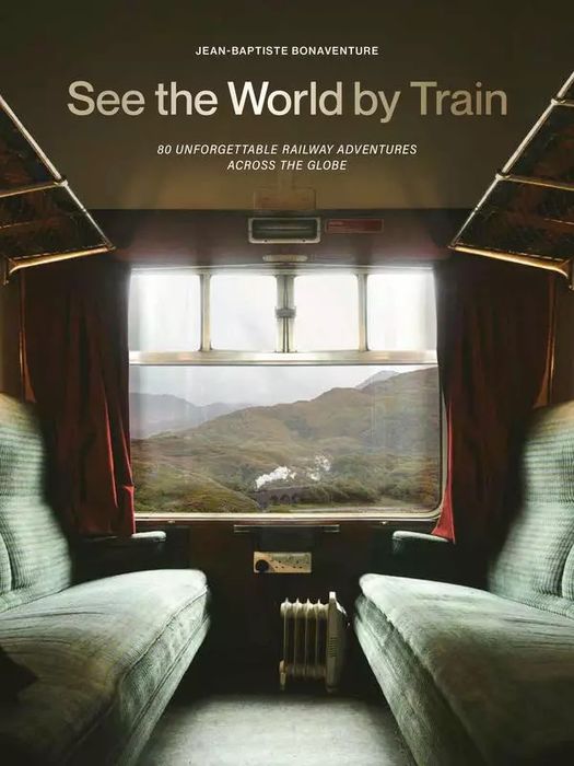 See the World by Train. 80 Unforgettable Railway Adventures Across the Globe wer. angielska. Quercus