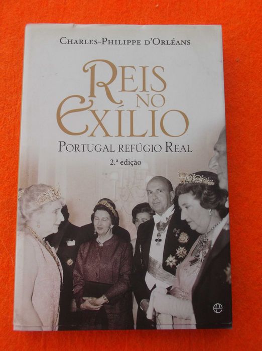 Reis no Exílio Portugal Refúgio Real - Philippe Charles D'Orléans