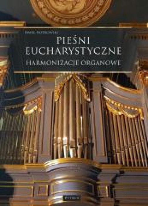 Pieśni Eucharystyczne - Harmonizacje organowe Petrus Paweł Piotrowski
