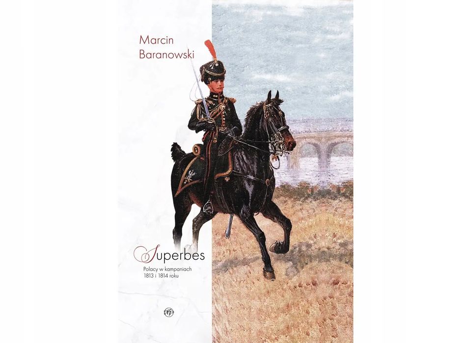 Superbes - Polacy w kampaniach 1813 i 1814 roku. Wydawnictwo Napoleon V