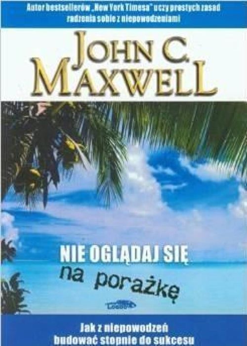 Nie oglądaj się na porażkę Logos Oficyna Wydawnicza John C. Maxwell