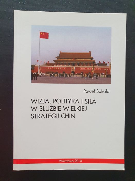 Wizja, polityka i siła w służbie wielkiej strategii Chin Paweł Sokala